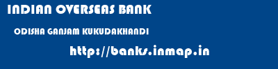 INDIAN OVERSEAS BANK  ODISHA GANJAM KUKUDAKHANDI   banks information 